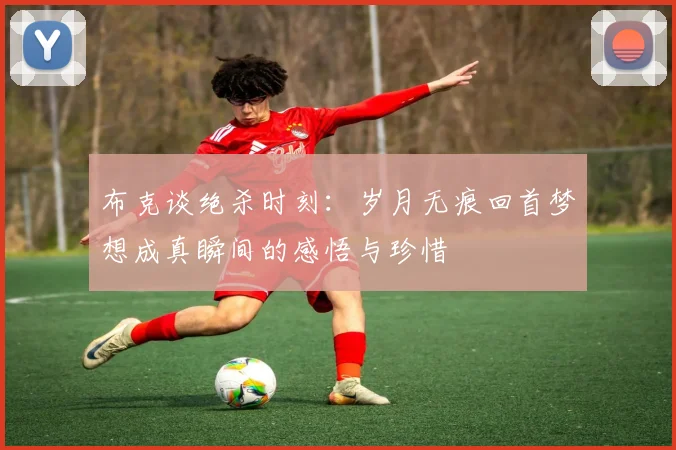 布克谈绝杀时刻：岁月无痕回首梦想成真瞬间的感悟与珍惜