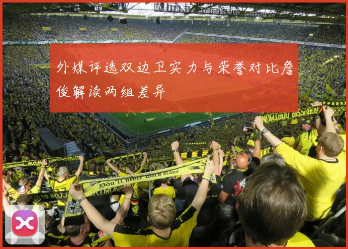 外媒评选双边卫实力与荣誉对比詹俊解读两组差异
