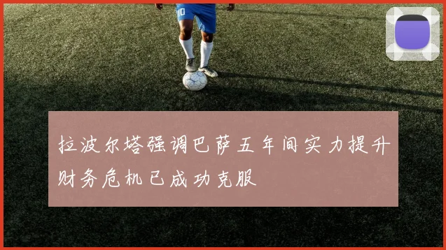 拉波尔塔强调巴萨五年间实力提升财务危机已成功克服
