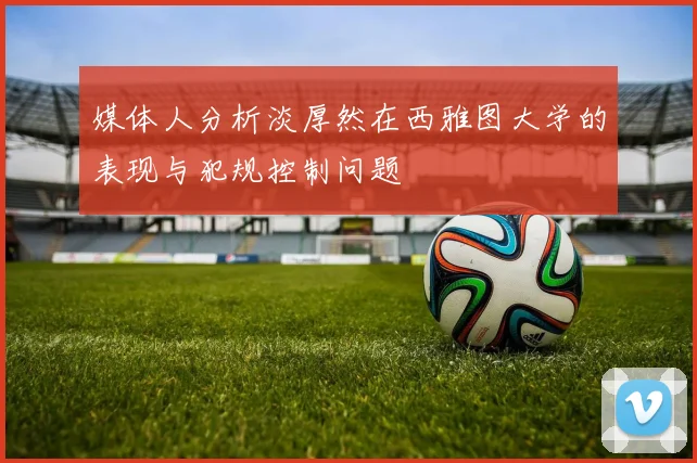 媒体人分析淡厚然在西雅图大学的表现与犯规控制问题